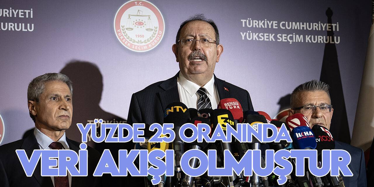 YSK Başkanı Yener: Yüzde 25 oranında veri akışı olmuştur