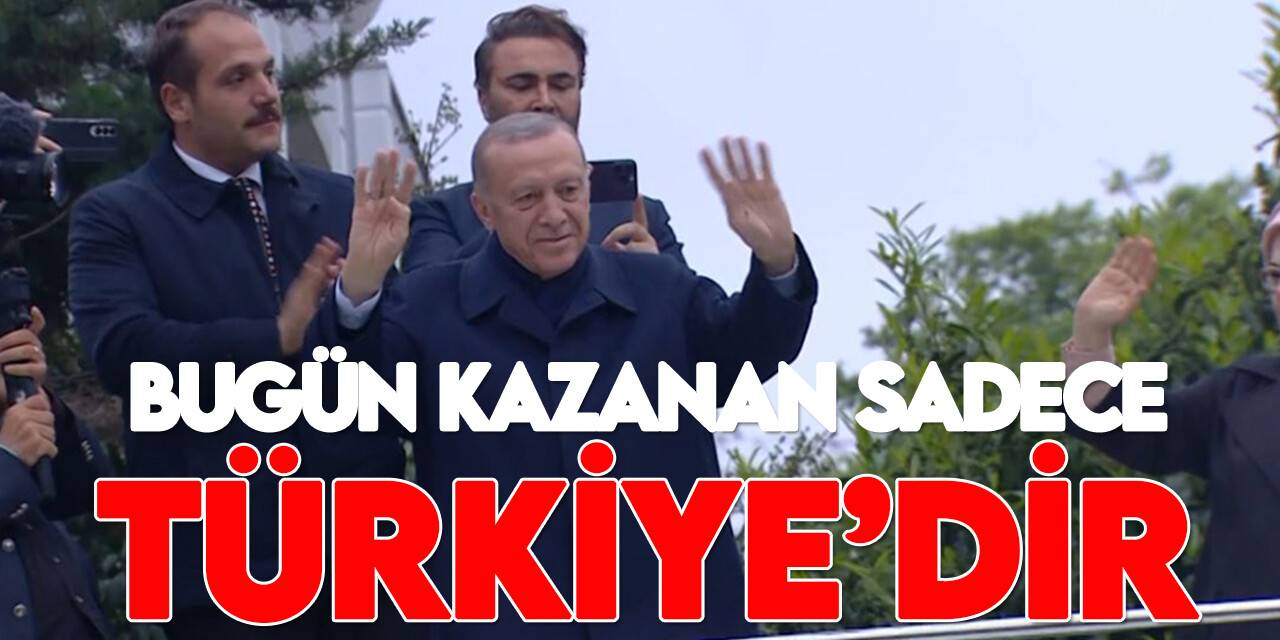 Cumhurbaşkanı Erdoğan: Bugün kazanan sadece Türkiye'dir