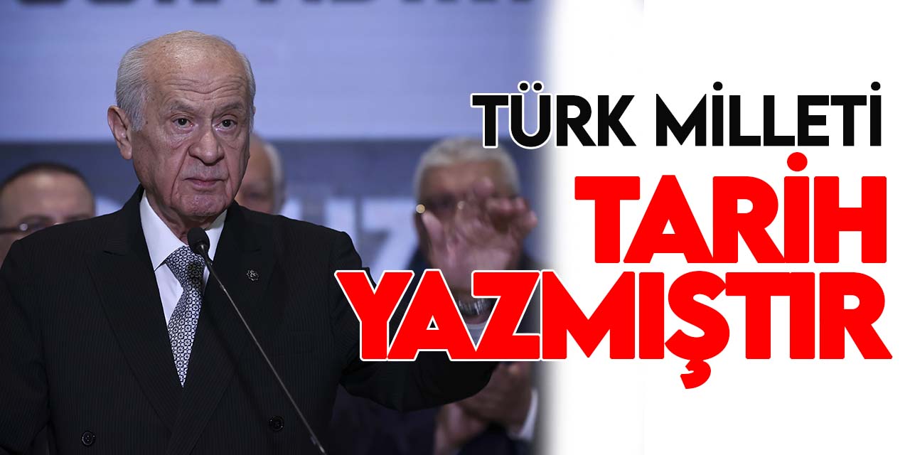 MHP Genel Başkanı Bahçeli: Türk milleti tarih yazmıştır