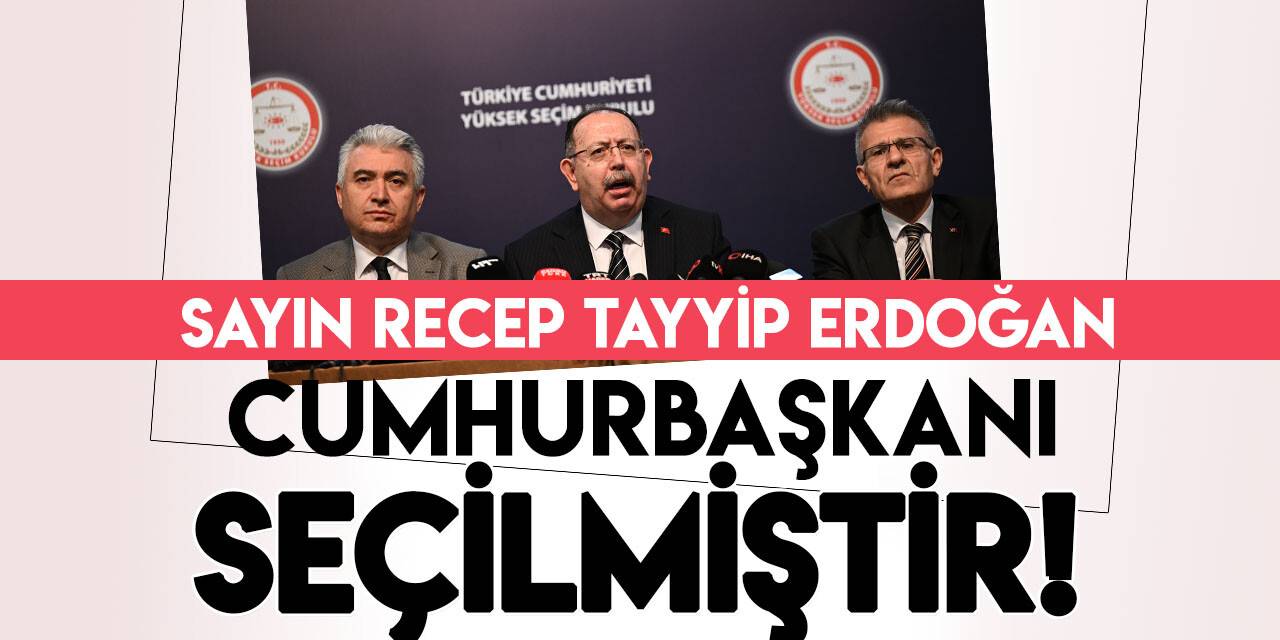 YSK Başkanı Yener: Sayın Recep Tayyip Erdoğan Cumhurbaşkanı olarak seçilmiştir!
