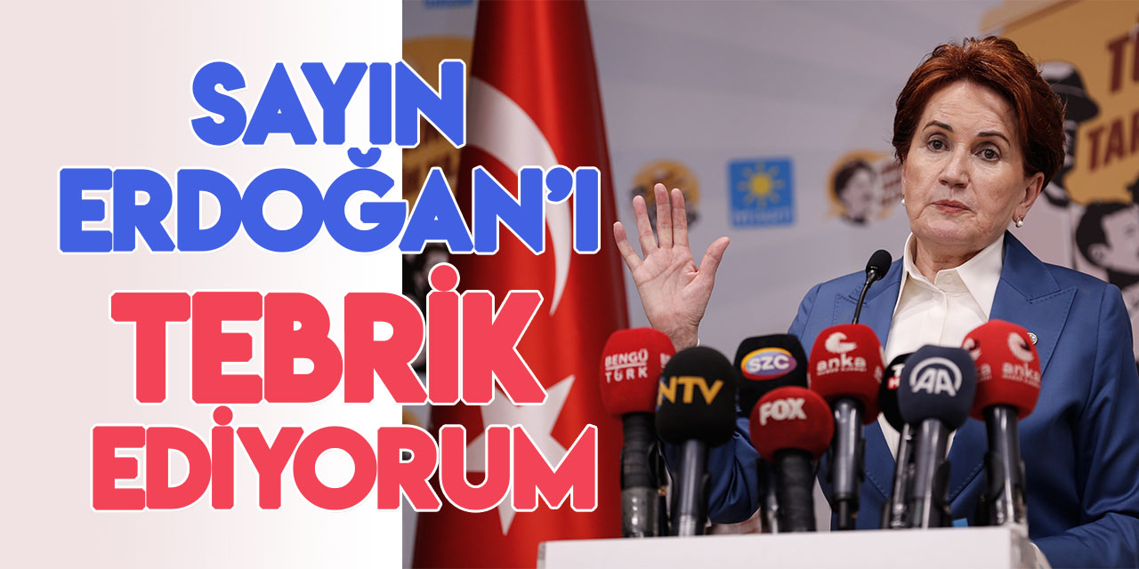 Akşener: "Sayın Recep Tayyip Erdoğan'ı tebrik ediyorum"