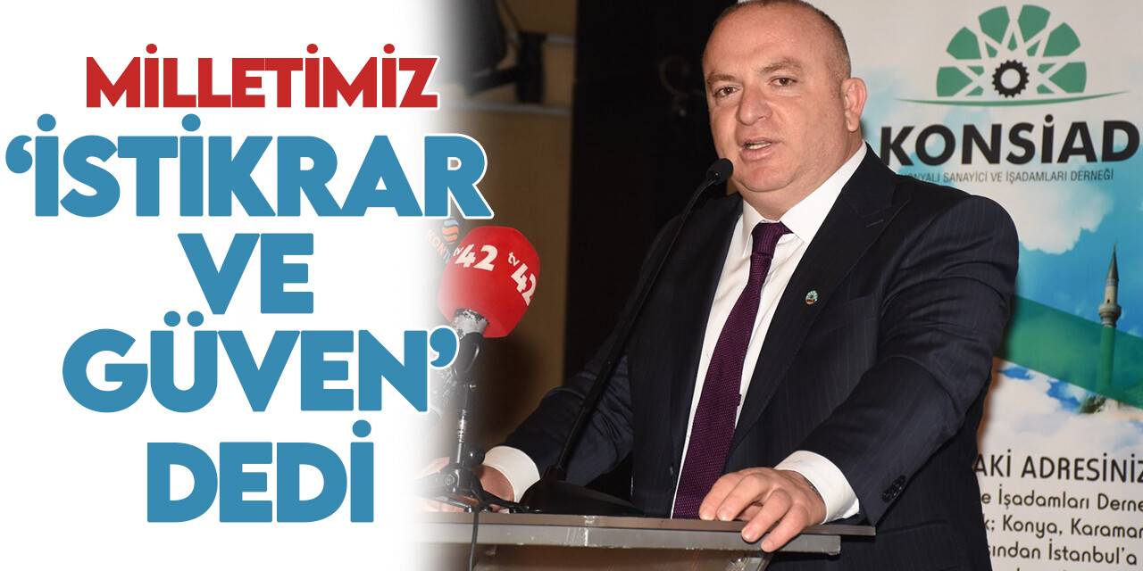 KONSİAD Başkanı Kaya: Milletimiz, ‘İstikrar ve güven’ dedi