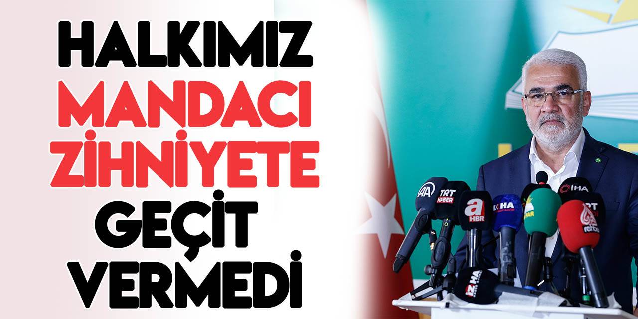 HÜDA PAR Genel Başkanı Yapıcıoğlu: Halkımız, mandacı zihniyete geçit vermedi!