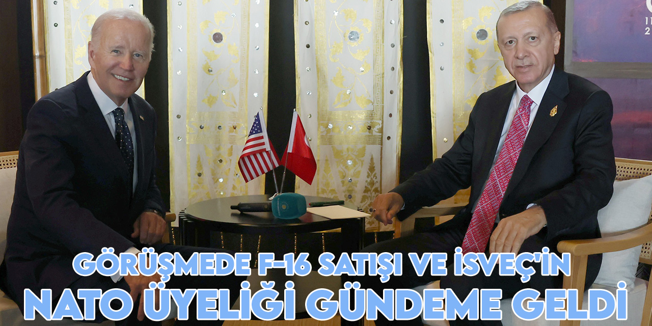 Biden ve Erdoğan görüşmesinde F-16 satışı ve İsveç’in NATO üyeliği gündeme geldi