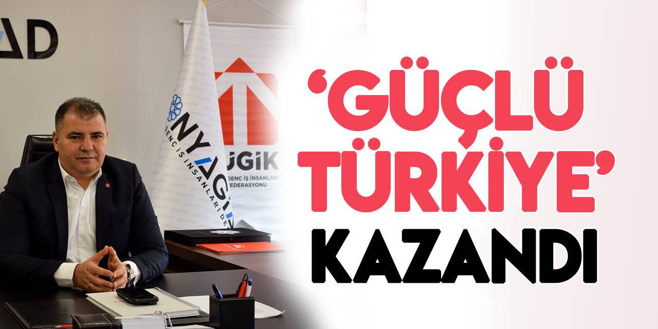 KONYAGİAD: 28 Mayıs'ta kazanan güçlü Türkiye olmuştur