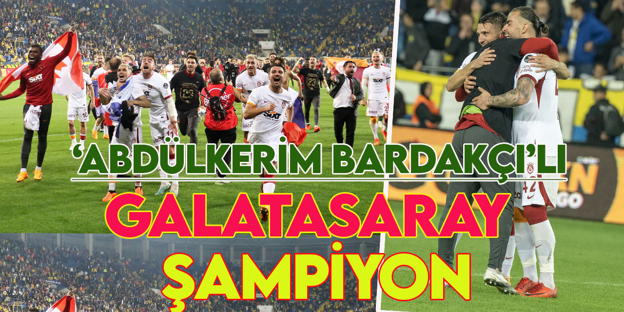 Süper Lig’de şampiyon 'Abdülkerim Bardakçı'lı Galatasaray