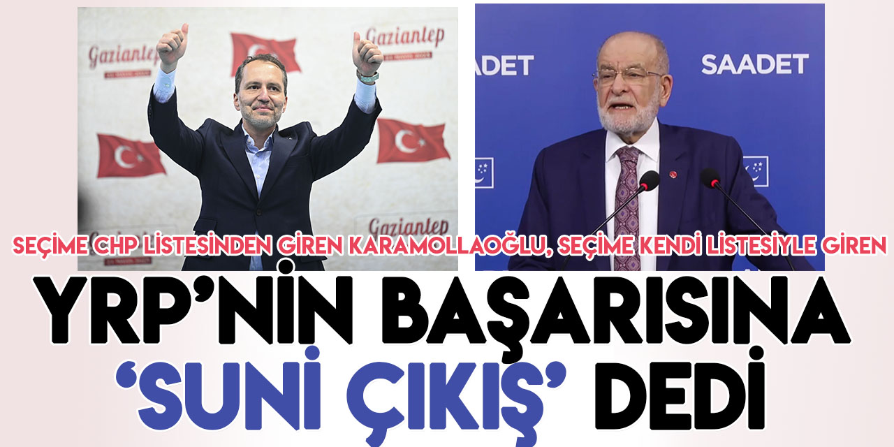 Saadet Partisi Genel Başkanı Karamollaoğlu YRP'nin başarısını "suni çıkış" olarak yorumladı