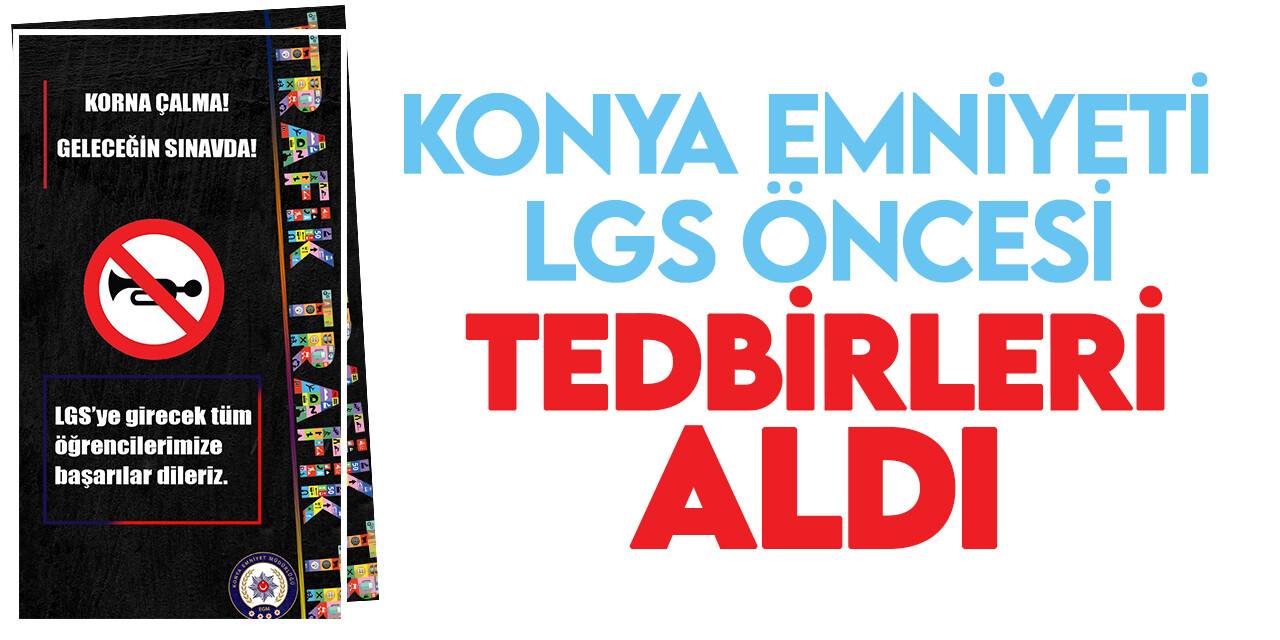 Konya Emniyeti LGS sınavı öncesi tüm tedbirleri aldı