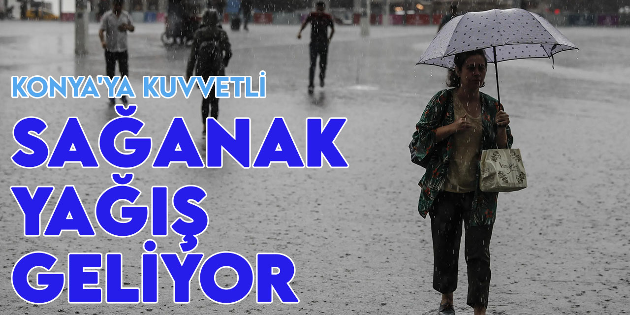Konya'ya kuvvetli sağanak yağış geliyor