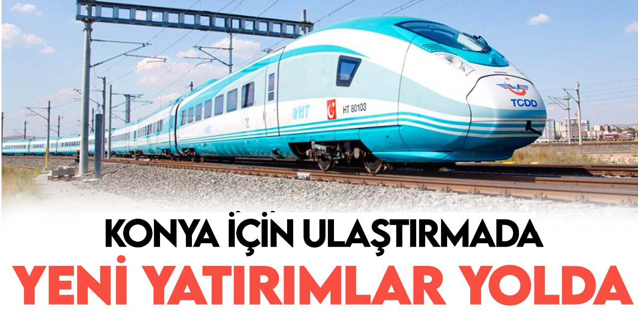 Konya'da iki hızlı tren projesi hayata geçirilecek