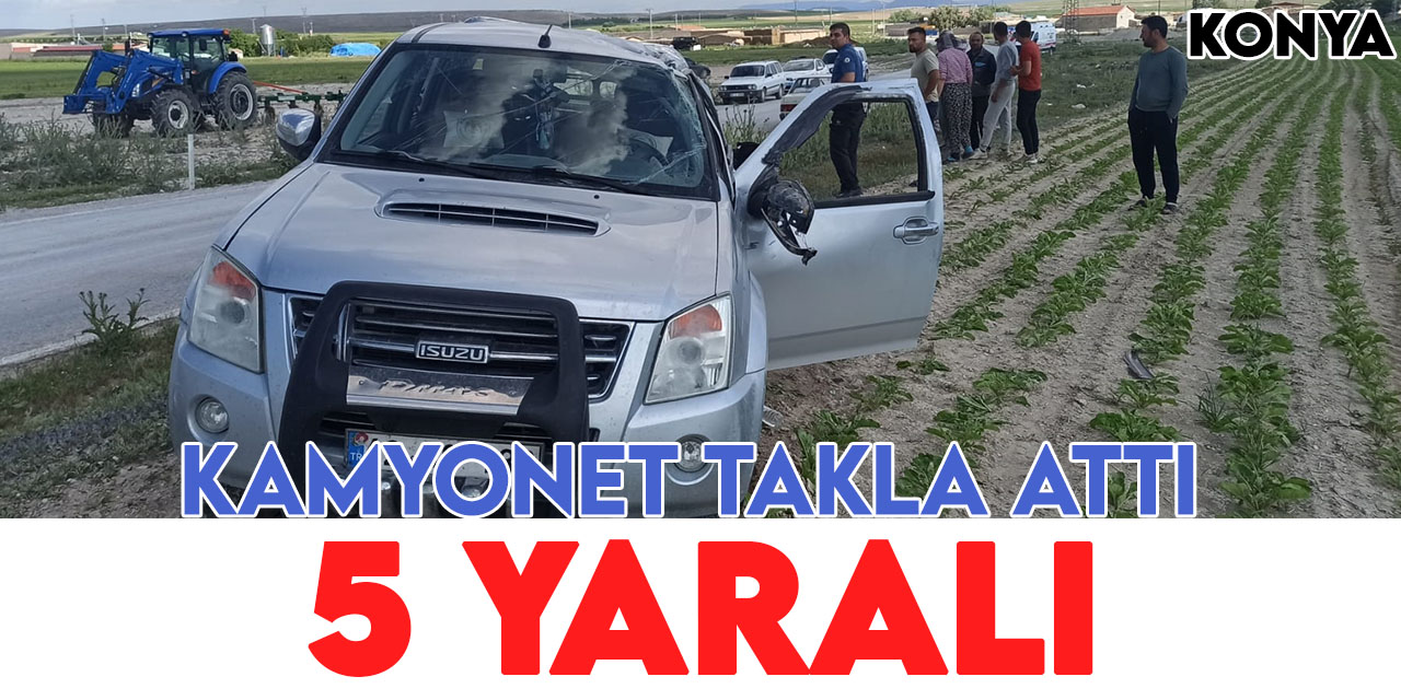 Konya'da kamyonetin takla atması sonucu 5 kişi yaralandı