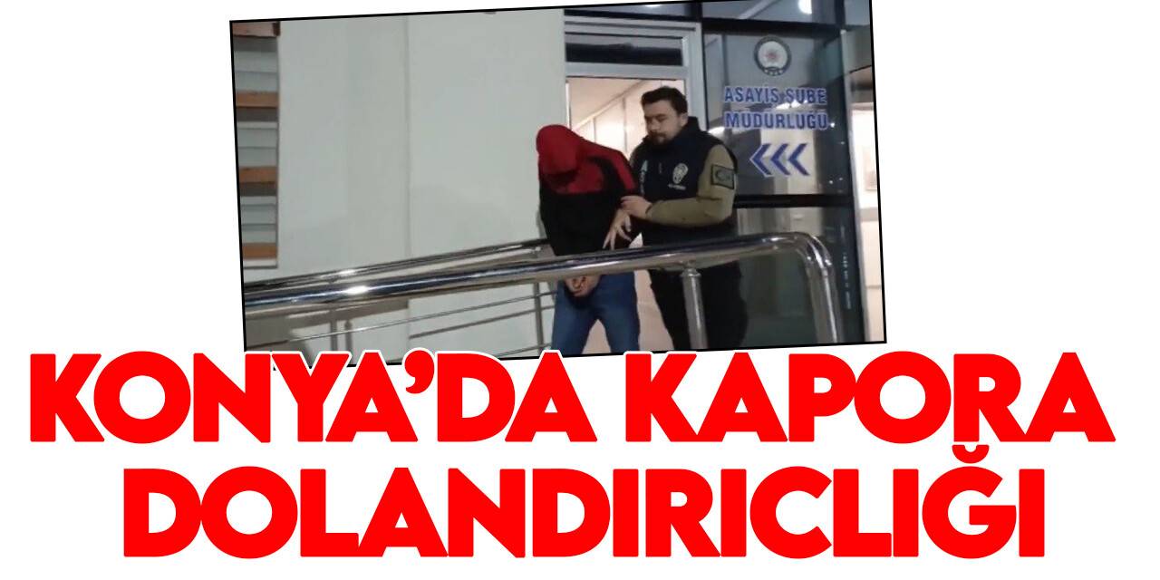 Konya'da kapora dolandırıcılığı yapan şahıslar yakalandı