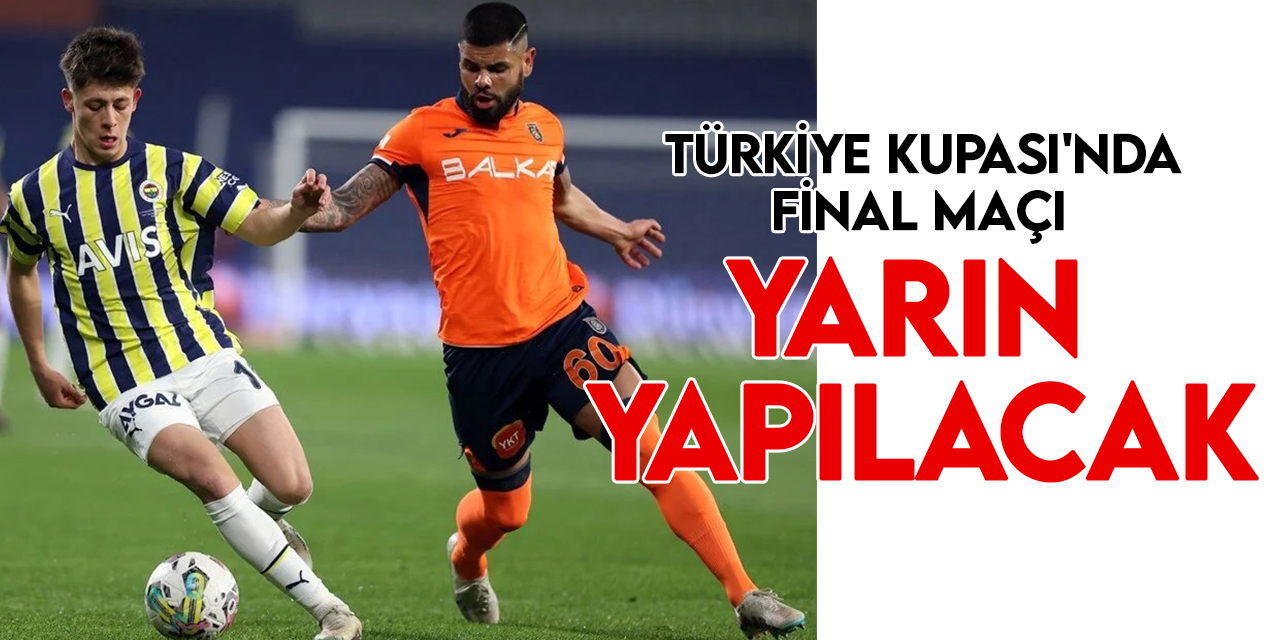 Türkiye Kupası'nda final maçı yarın yapılacak
