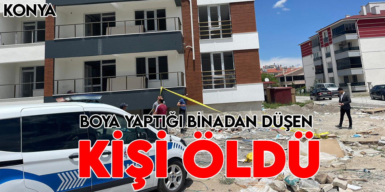 Konya'da boya yaptığı binanın 4. katından düşen şahıs öldü