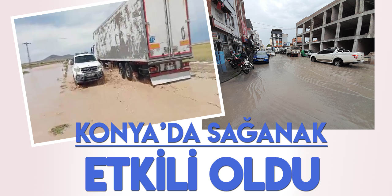 Konya'nın ilçelerinde yoğun sağanak yağış etkili oldu