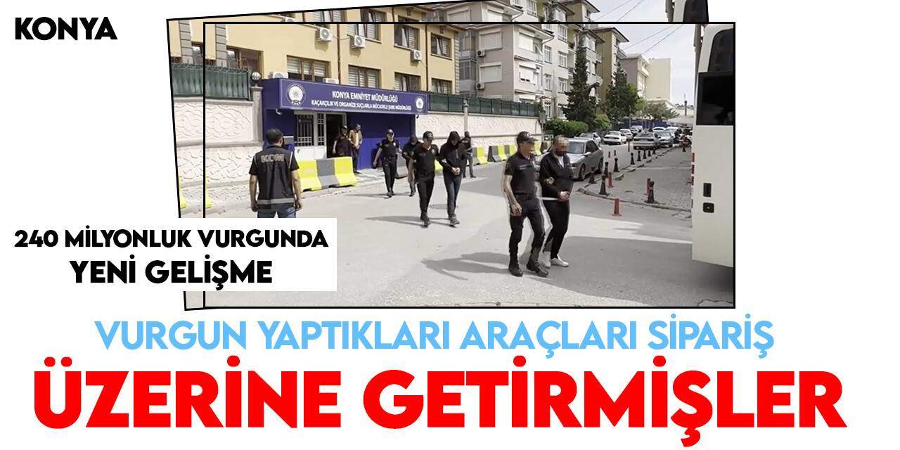 Konya merkezli 240 milyonluk vurgunda, şüpheliler araçları sipariş üzerine getirmişler