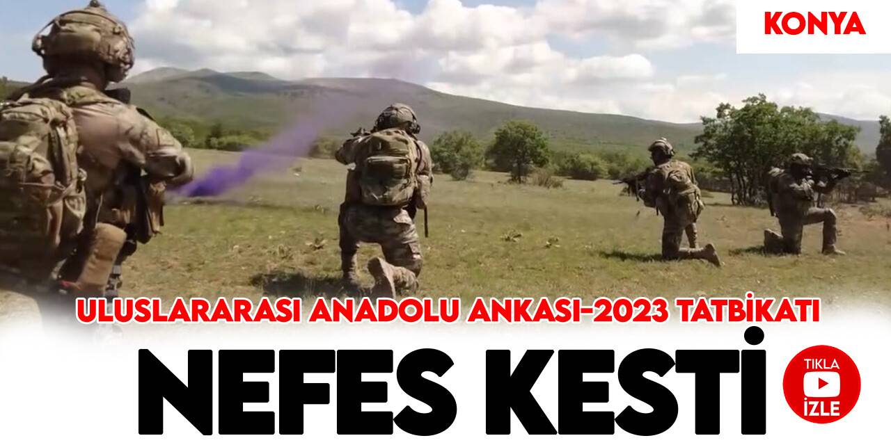 Konya'da Uluslararası Anadolu Ankası-2023 Tatbikatı nefes kesti