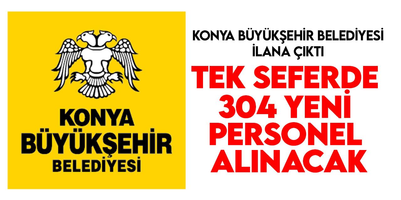 Konya Büyükşehir Belediyesi 304 yeni personel alacak (TIKLA&BAŞVUR)