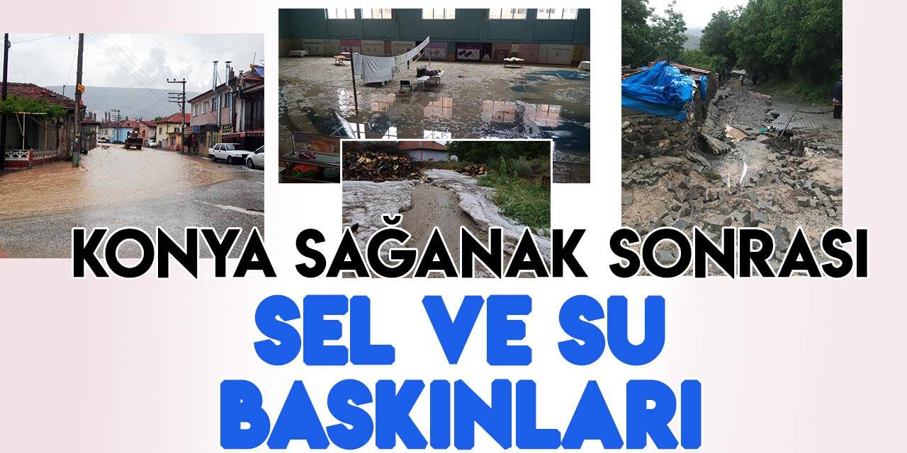 Konya’da sağanak ve dolu sonrası sel ve su baskınları meydana geldi