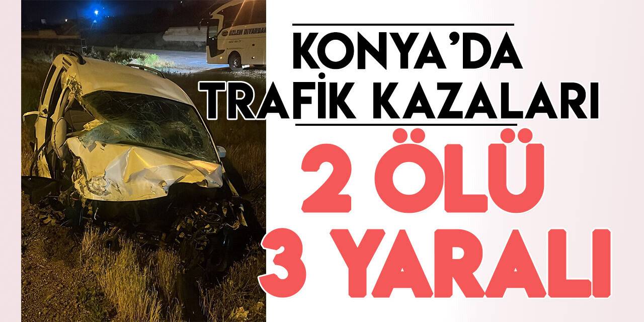 Konya'da trafik kazaları: 2 ölü, 3 yaralı