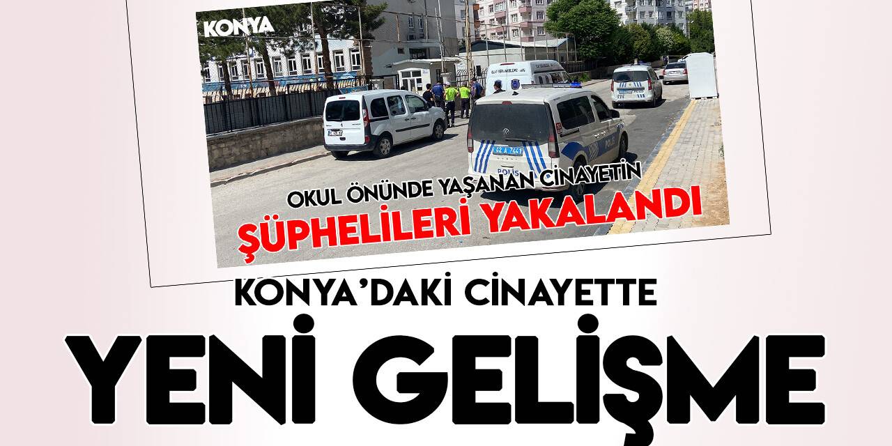 Konya'da okul önündeki cinayette yeni gelişme