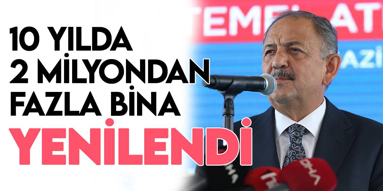 Bakan Özhaseki: 10 yıl içerisinde 2 milyondan fazla bina yenilendi