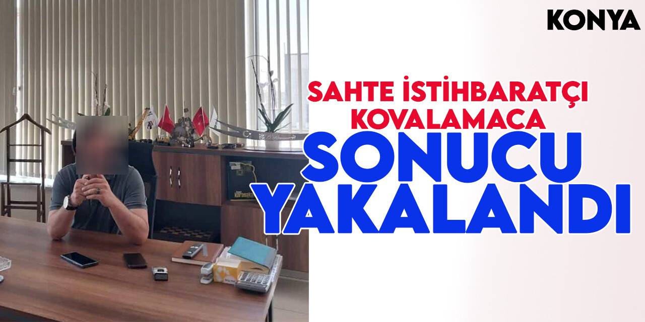 Konya'da kendisini istihbaratçı olarak tanıtan dolandırıcı kovalamaca sonucu  yakalandı