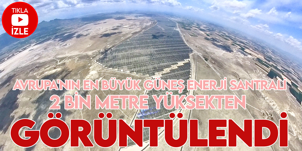 Konya'daki Avrupa'nın en büyük güneş enerji santrali 2 bin 700 metre yüksekten görüntülendi