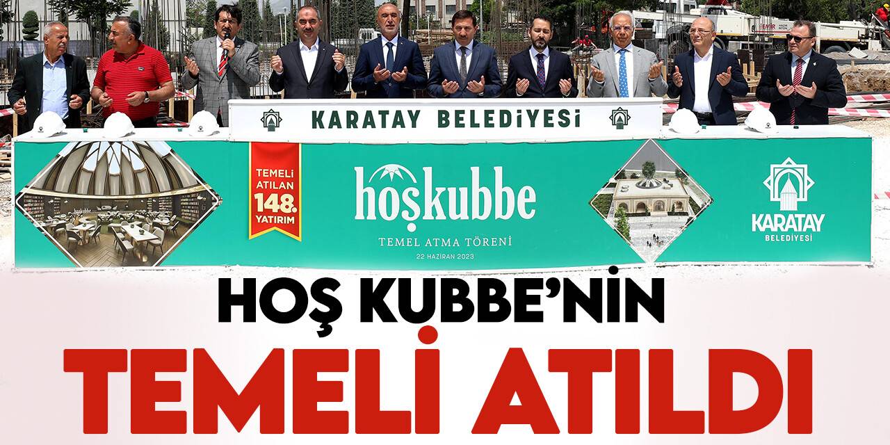 Karatay 'HOŞ KUBBE ’nin temeli atıldı