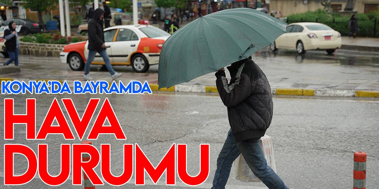 Meteoroloji verileri yayımladı: İşte Konya'da bayramda hava durumu