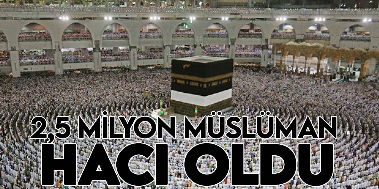 Yaklaşık 2,5 milyon Müslüman hacı oldu