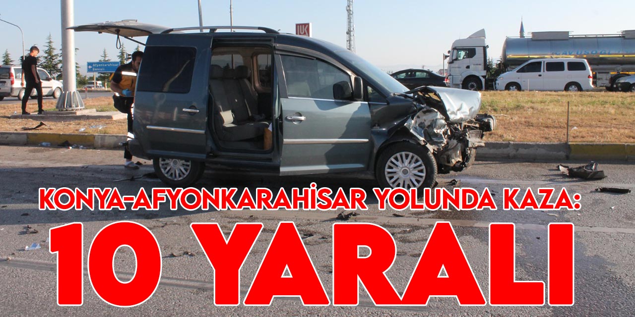 Konya-Afyonkarahisar Kara Yolu'nda kaza: 10 yaralı