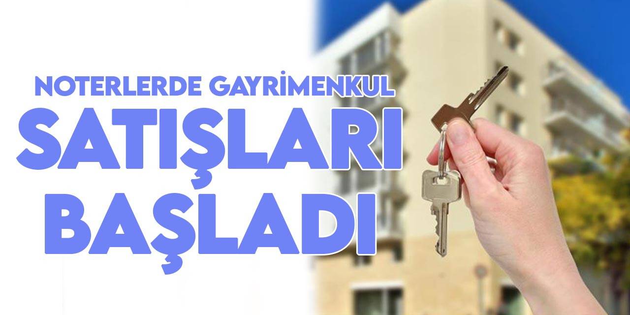 Noterlerde gayrimenkul satışları başlıyor