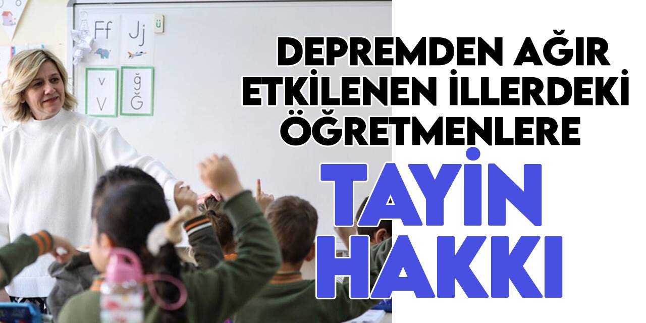 MEB, depremden ağır etkilenen illerdeki öğretmenlere iller arası tayin hakkı tanıdı