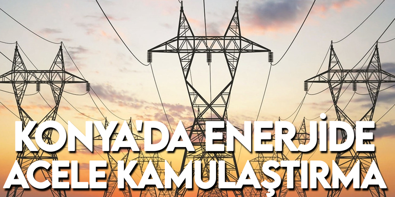Konya'da enerjide acele kamulaştırma kararı