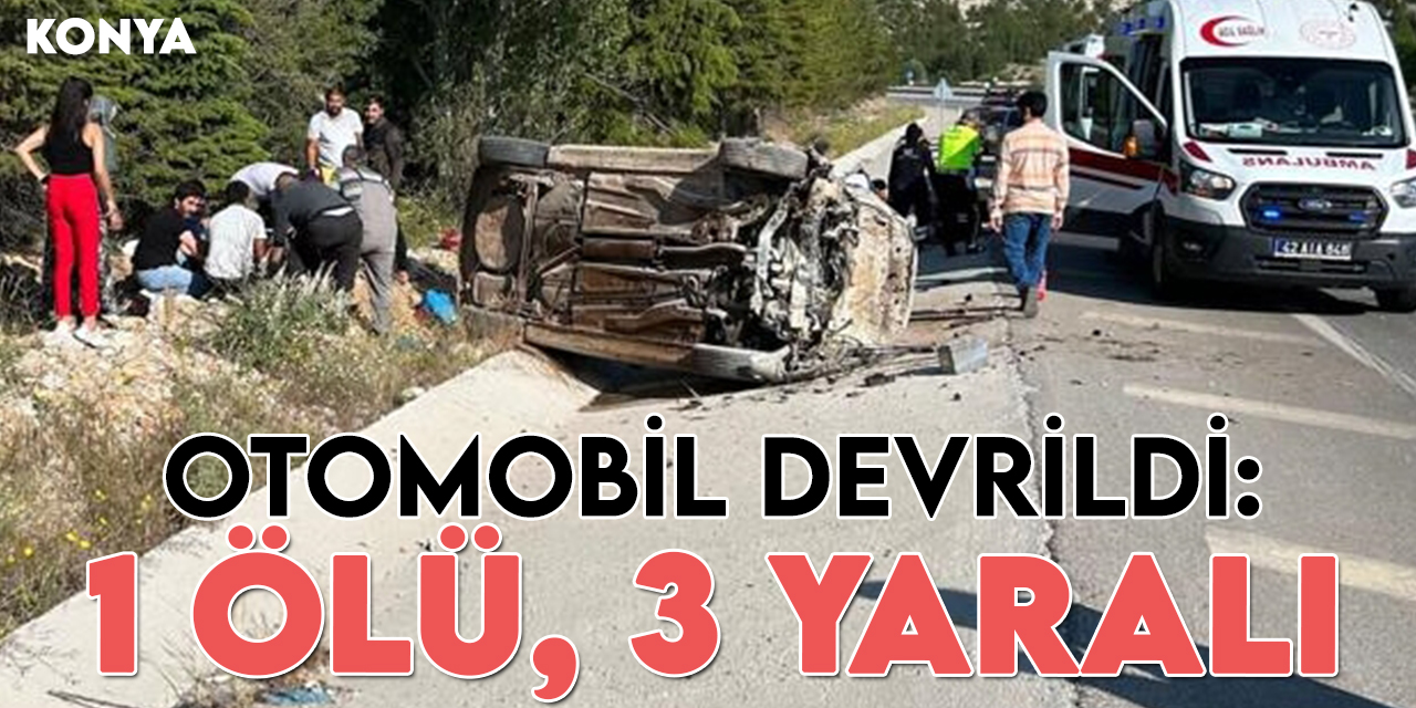 Konya'da otomobil devrildi: 1 ölü, 3 yaralı