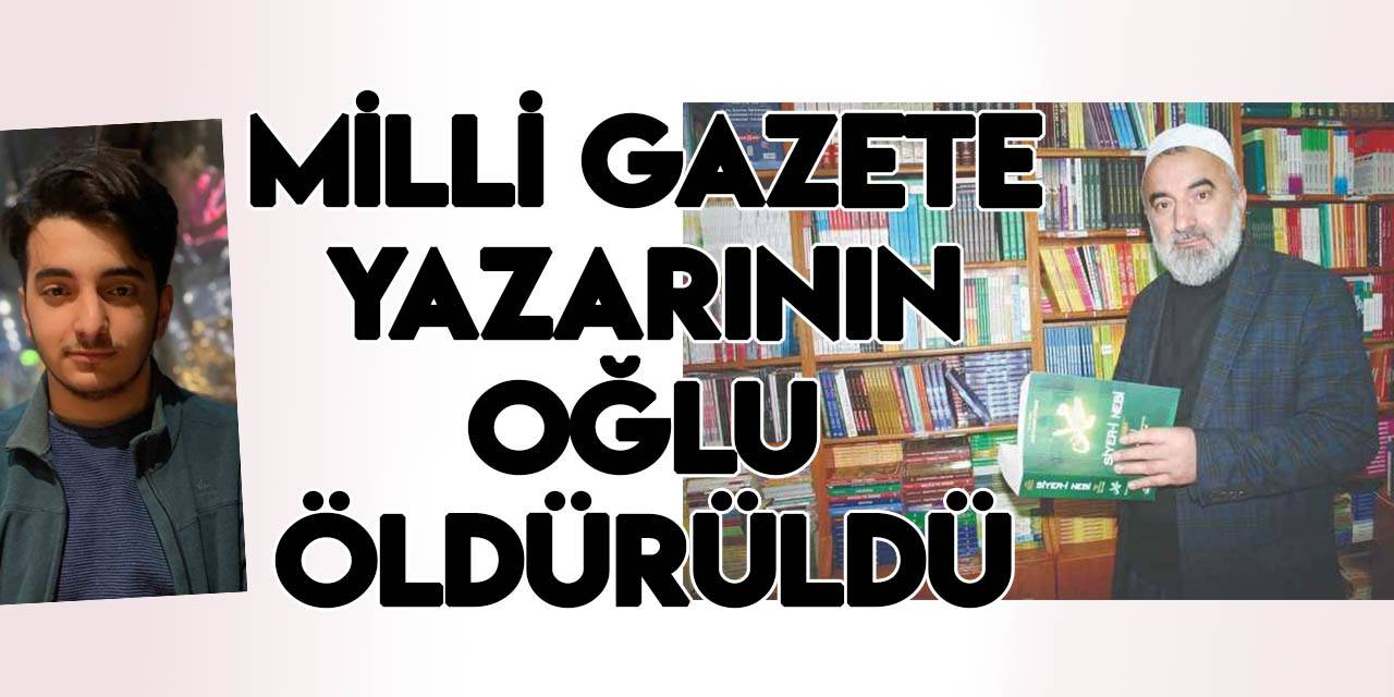 Milli Gazete yazarı Mustafa Kasadar'ın oğlu öldürüldü!