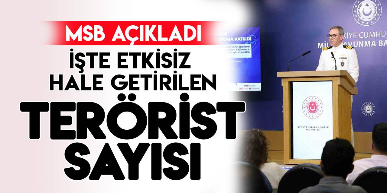 MSB etkisiz hale getirilen terörist sayısını açıkladı