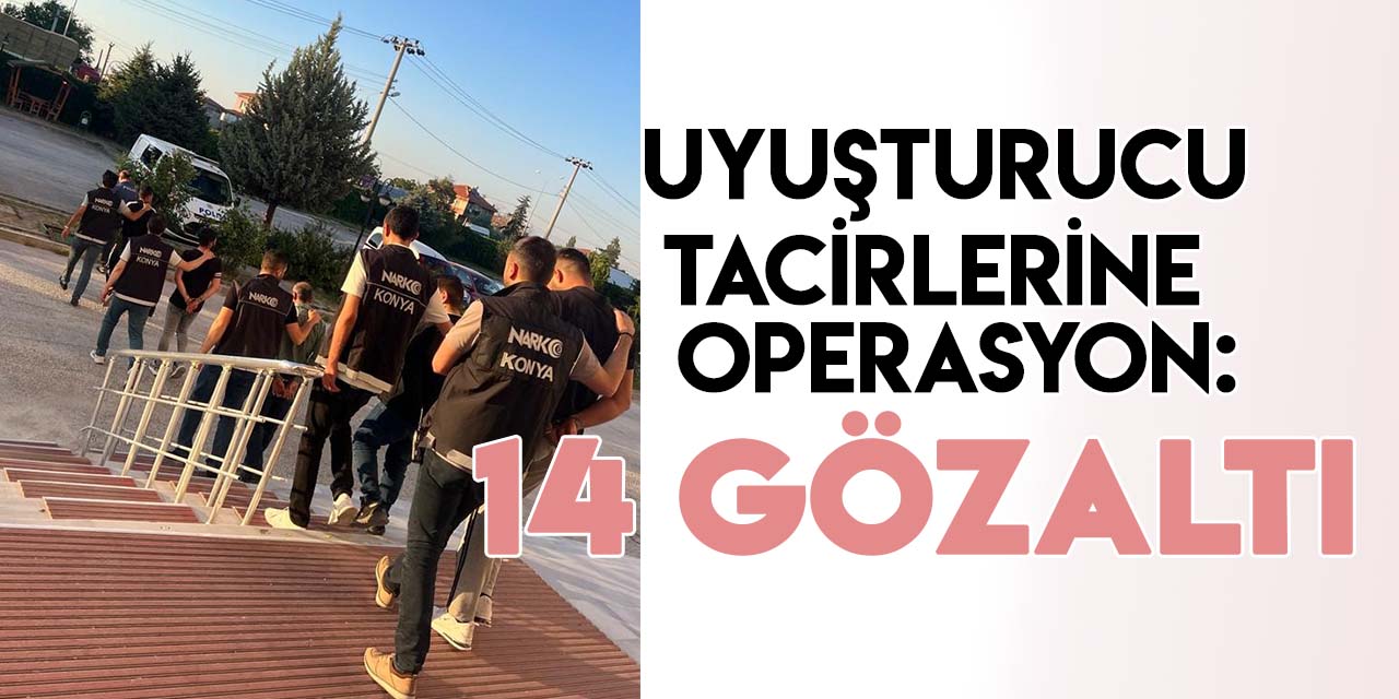 Konya’da zehir tacirlerine operasyon: 14 gözaltı
