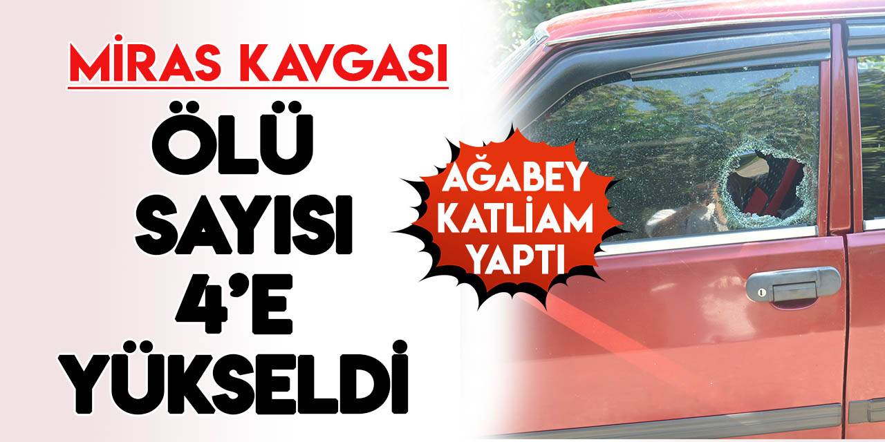 Samsun’da miras kavgasında ölü sayısı 4’e yükseldi