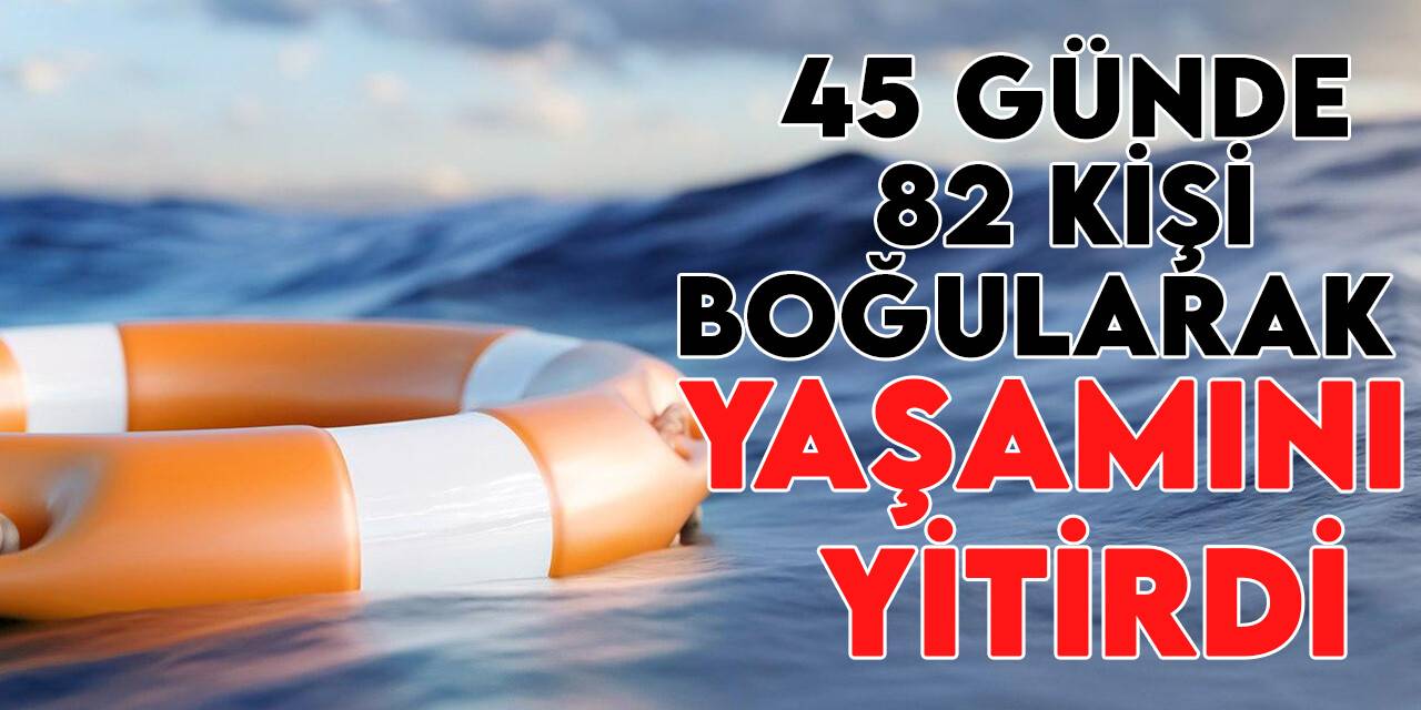Türkiye'de 45 günde 82 kişi boğularak yaşamını yitirdi
