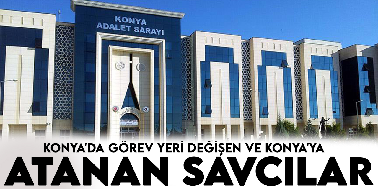 HSK'nin adli ve idari yargı ana kararnamesi tamamlandı! İşte Konya'da görev yeri değişen ve Konya'ya atanan savcılar