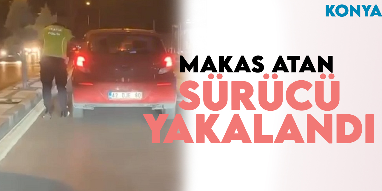 Konya'da trafikte makas atan sürücü yakalandı