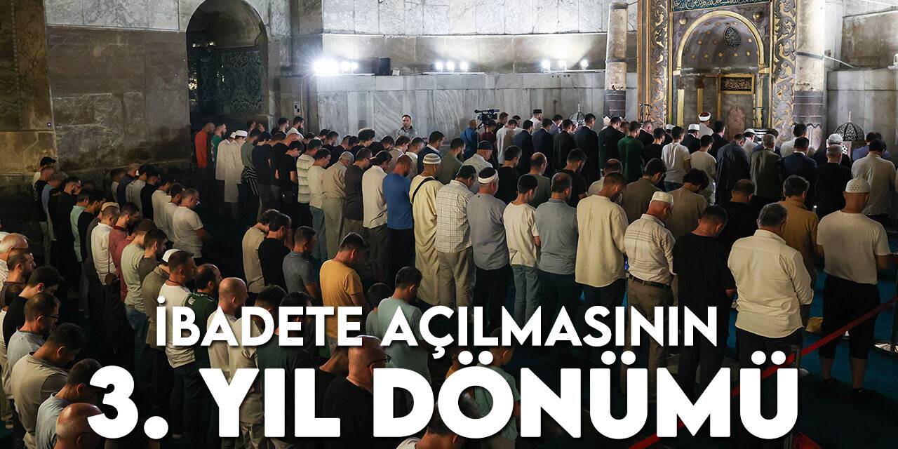 Ayasofya-i Kebir Cami-i Şerifi'nin ibadete açılmasının üçüncü yıl dönümü