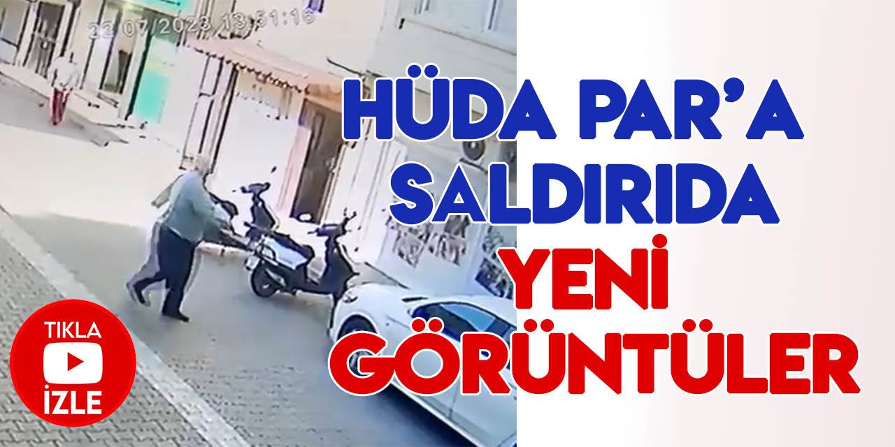 HÜDA PAR’a menfur saldırıda yeni görüntüler ortaya çıktı (VİDEO HABER)