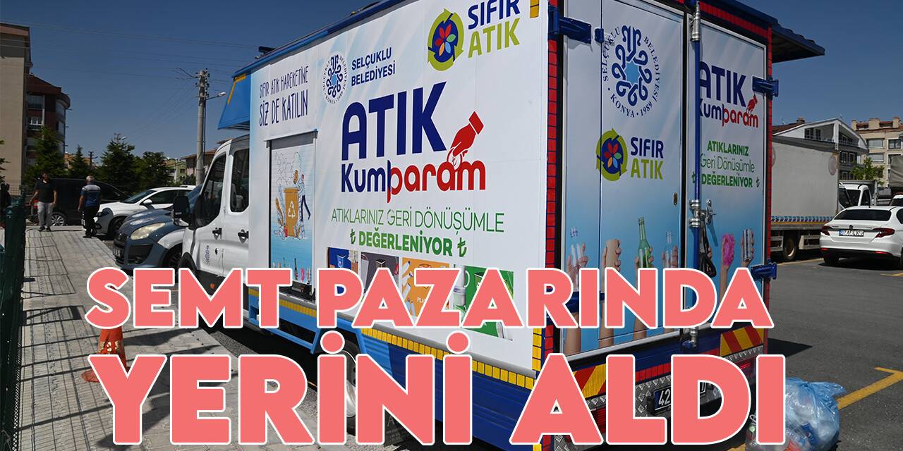 Selçuklu'da 'Mobil Atık Kumbaram Aracı' semt pazarlarında yerini aldı