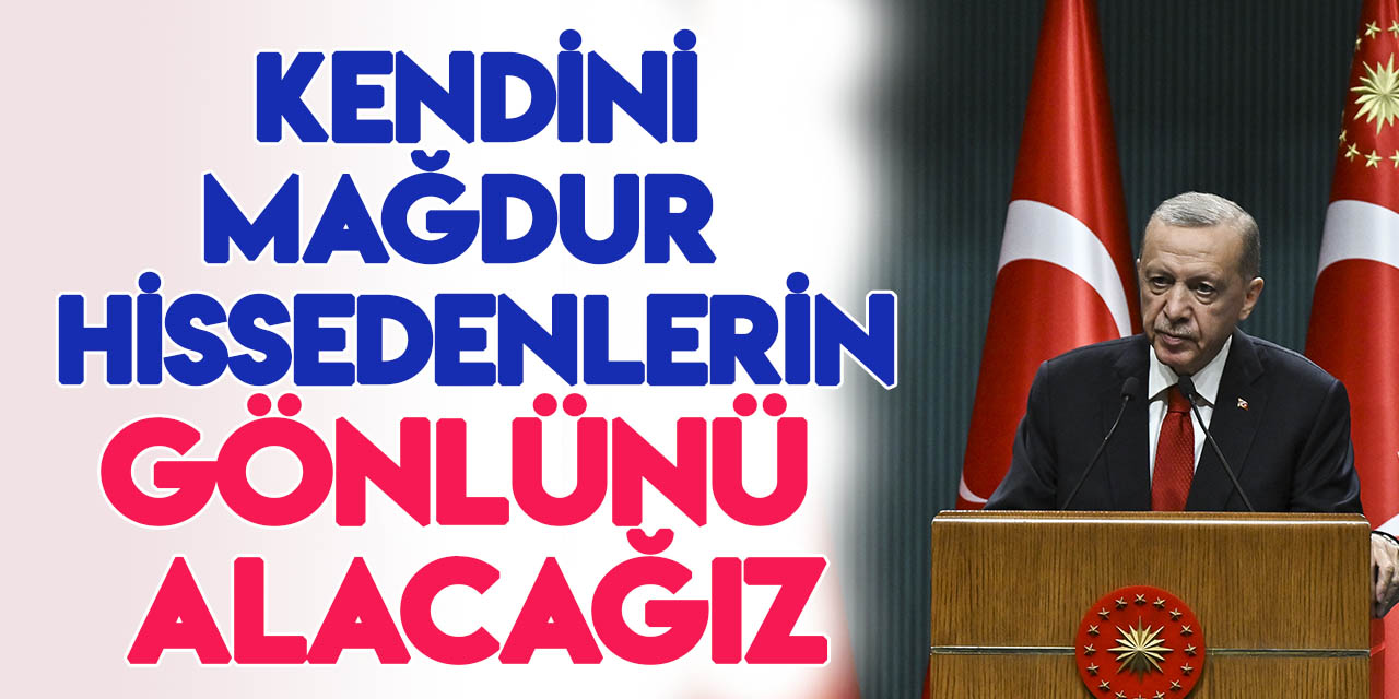 Cumhurbaşkanı Erdoğan, millete seslendi: 'Kendini mağdur hisseden tüm kesimlerin gönlünü alacağız'
