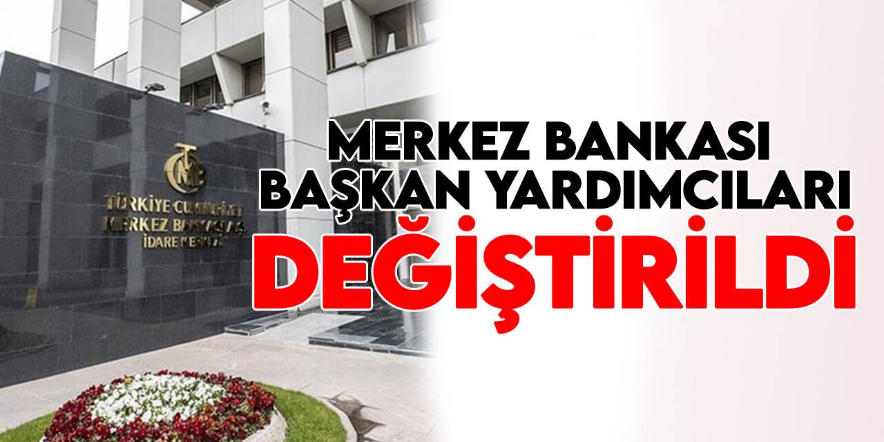 Merkez Bankası Başkan Yardımcıları değiştirildi