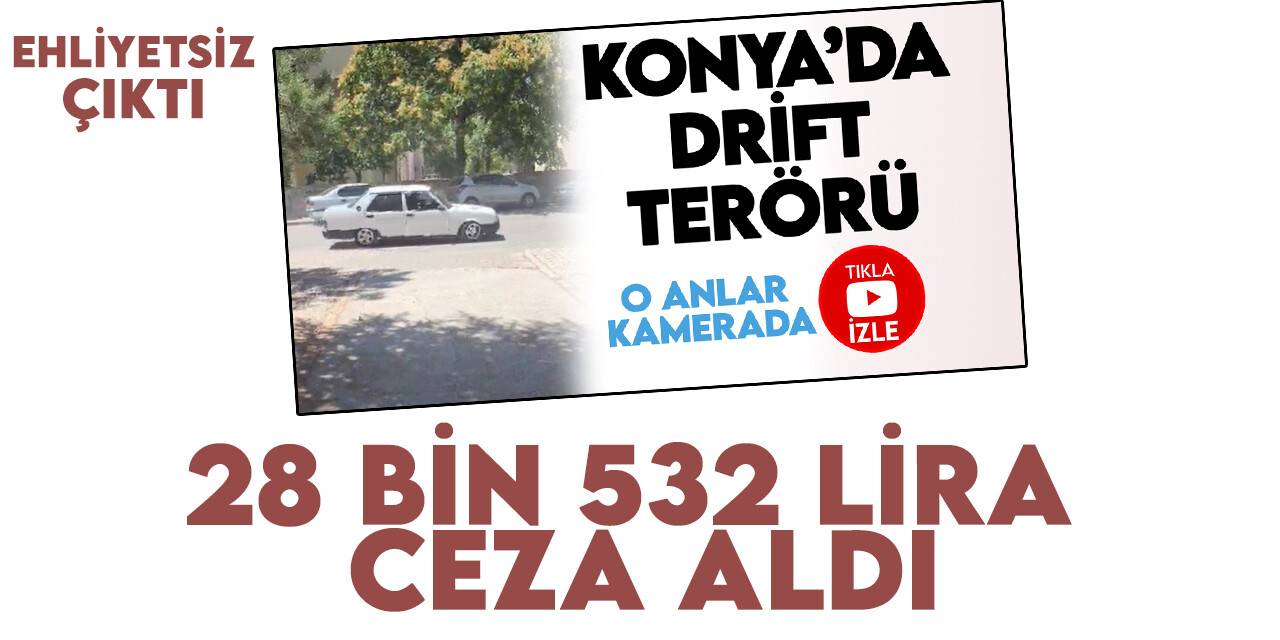 Konya'da drift atan ehliyetsiz sürücüye 28 bin 532 lira ceza