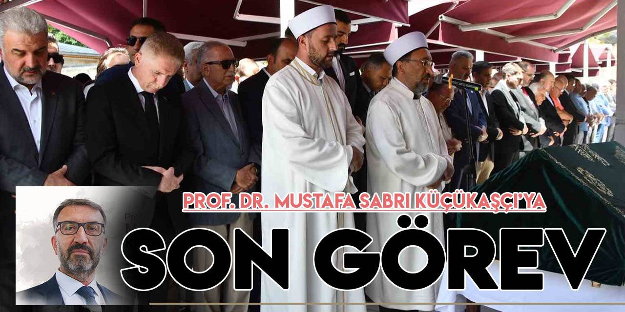 Prof. Dr. Mustafa Sabri Küçükaşçı son yolculuğuna uğurlandı